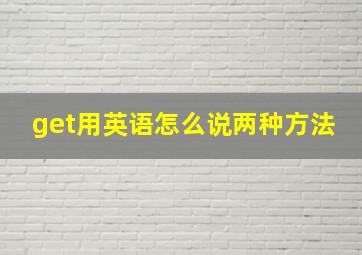 get用英语怎么说两种方法