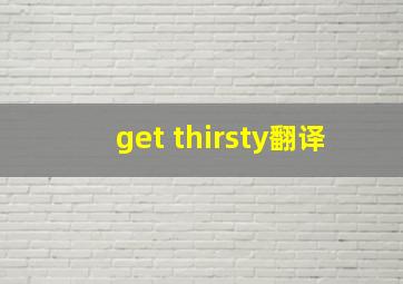 get thirsty翻译