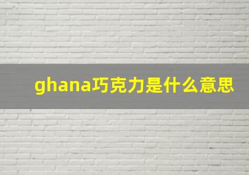 ghana巧克力是什么意思