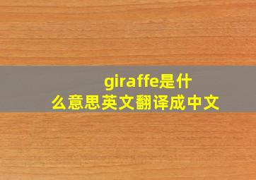 giraffe是什么意思英文翻译成中文