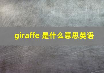 giraffe 是什么意思英语