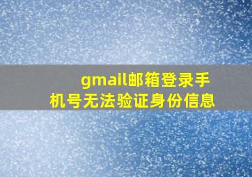 gmail邮箱登录手机号无法验证身份信息