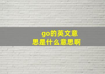 go的英文意思是什么意思啊