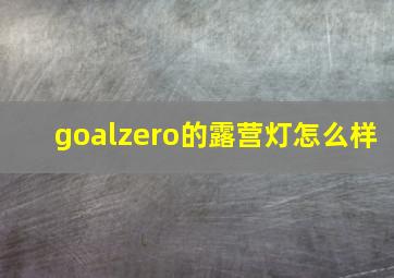 goalzero的露营灯怎么样