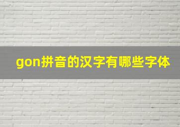 gon拼音的汉字有哪些字体