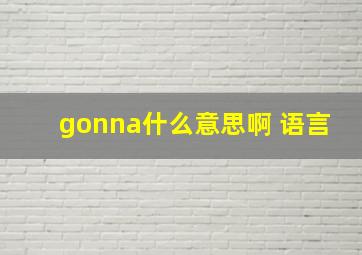 gonna什么意思啊 语言