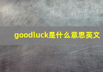 goodluck是什么意思英文