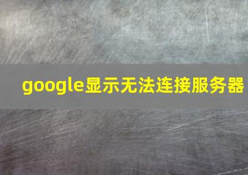 google显示无法连接服务器