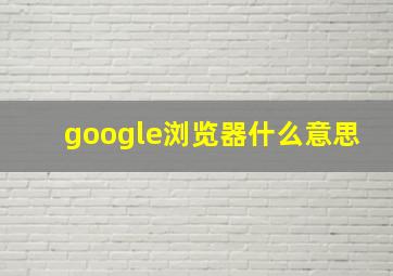 google浏览器什么意思