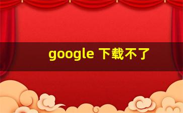 google 下载不了