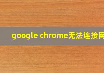 google chrome无法连接网络