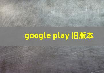 google play 旧版本