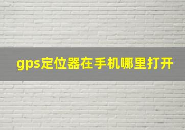 gps定位器在手机哪里打开