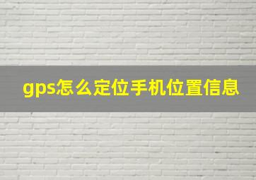 gps怎么定位手机位置信息