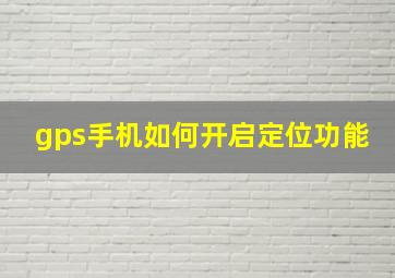 gps手机如何开启定位功能