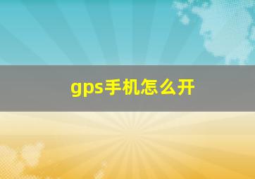 gps手机怎么开