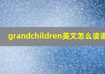 grandchildren英文怎么读语音