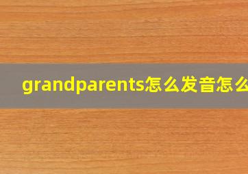 grandparents怎么发音怎么读