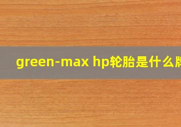 green-max hp轮胎是什么牌子