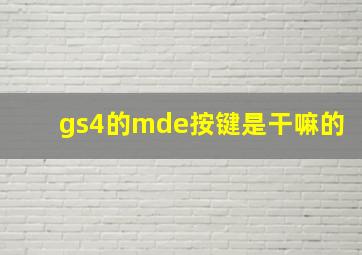 gs4的mde按键是干嘛的