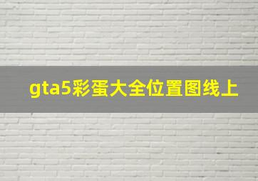 gta5彩蛋大全位置图线上