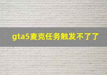 gta5麦克任务触发不了了