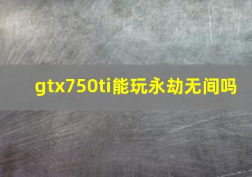 gtx750ti能玩永劫无间吗