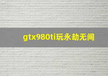 gtx980ti玩永劫无间