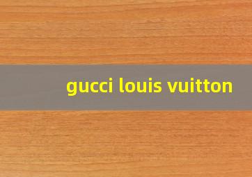 gucci louis vuitton