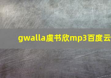 gwalla虞书欣mp3百度云