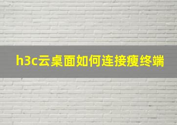 h3c云桌面如何连接瘦终端