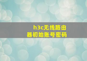 h3c无线路由器初始账号密码