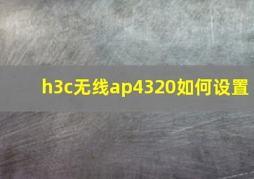 h3c无线ap4320如何设置