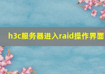 h3c服务器进入raid操作界面