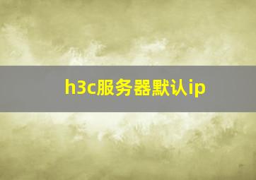 h3c服务器默认ip