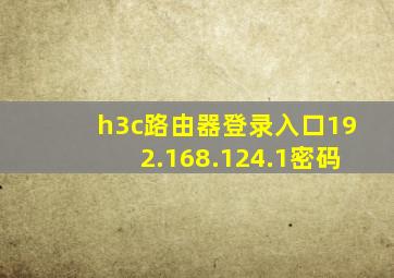 h3c路由器登录入口192.168.124.1密码