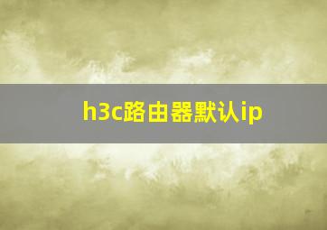 h3c路由器默认ip