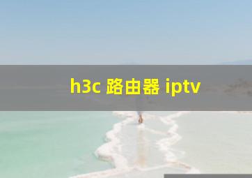 h3c 路由器 iptv