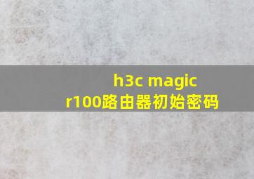 h3c magic r100路由器初始密码