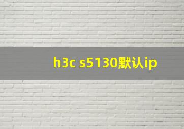 h3c s5130默认ip