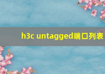 h3c untagged端口列表