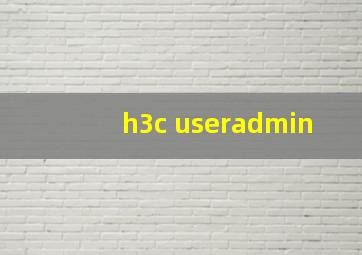 h3c useradmin