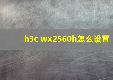 h3c wx2560h怎么设置