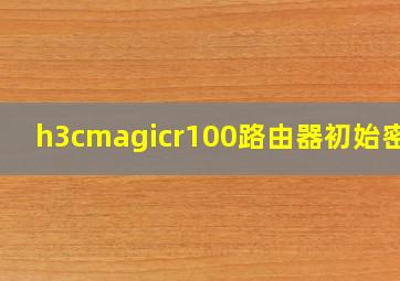 h3cmagicr100路由器初始密码