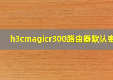 h3cmagicr300路由器默认密码