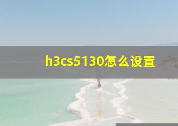 h3cs5130怎么设置