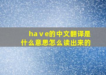 haⅴe的中文翻译是什么意思怎么读出来的