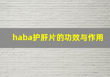 haba护肝片的功效与作用