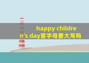 happy children's day首字母要大写吗