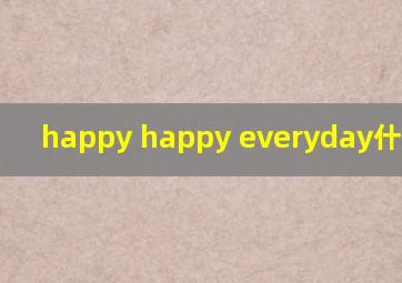 happy happy everyday什么意思